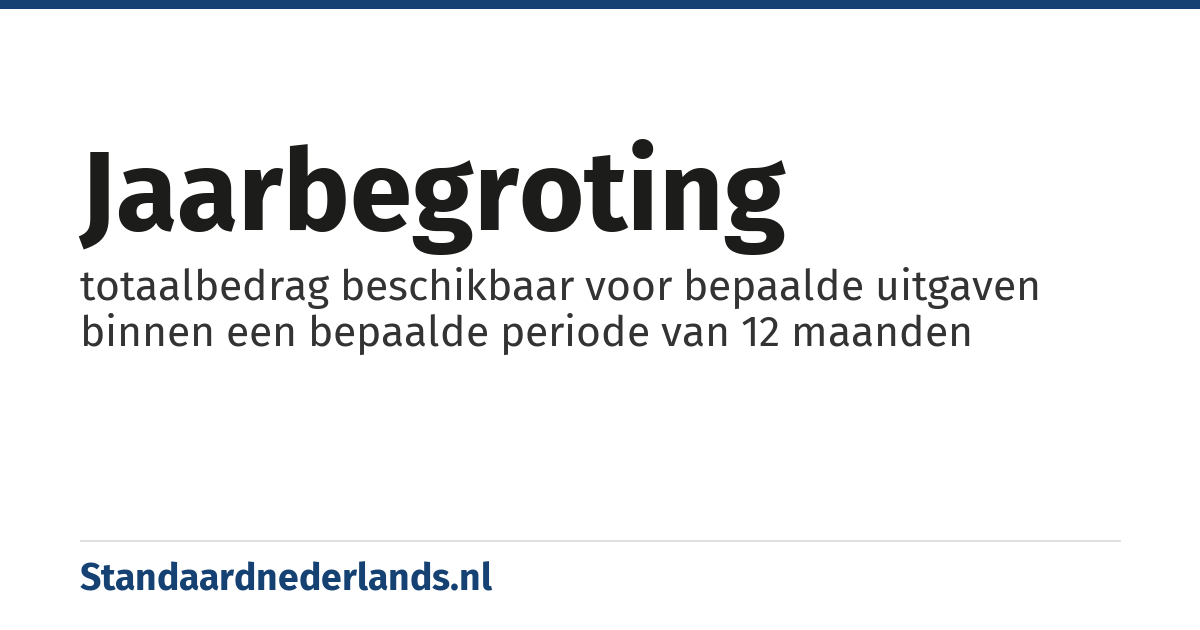jaarbegroting: totaalbedrag beschikbaar voor bepaalde uitgaven binnen een bepaalde periode van 12 maanden