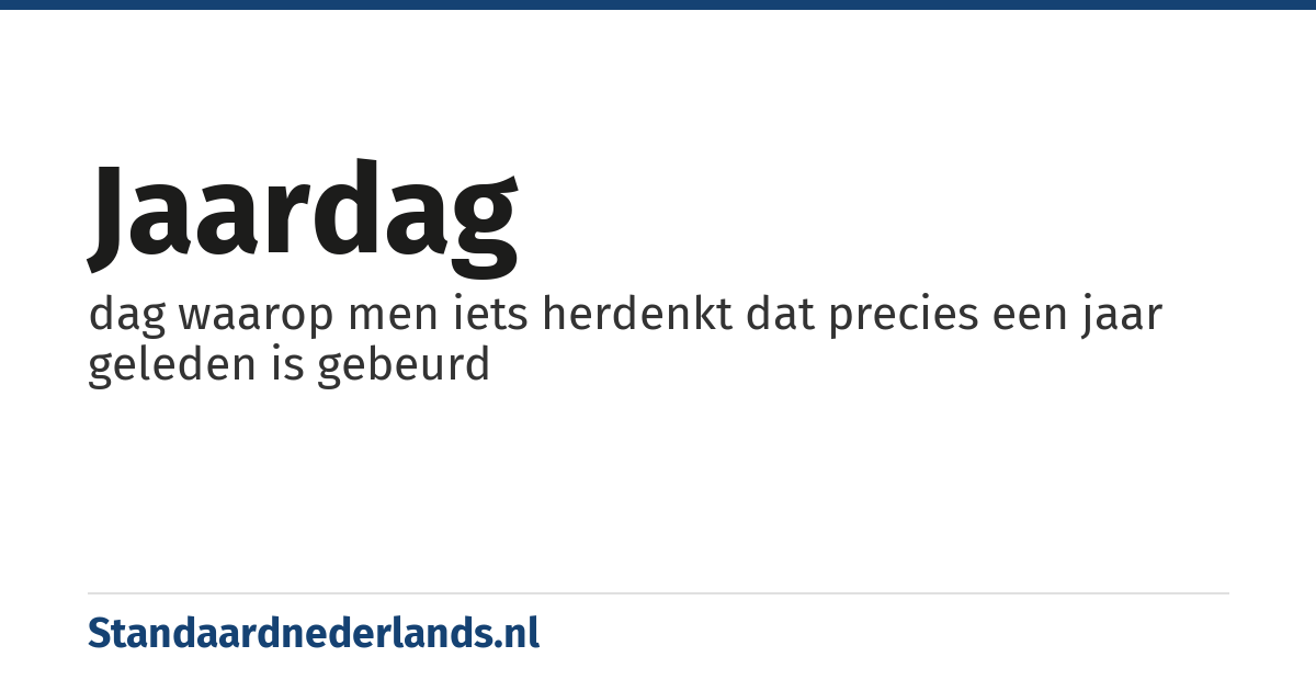 jaardag: dag waarop men iets herdenkt dat precies een jaar geleden is gebeurd