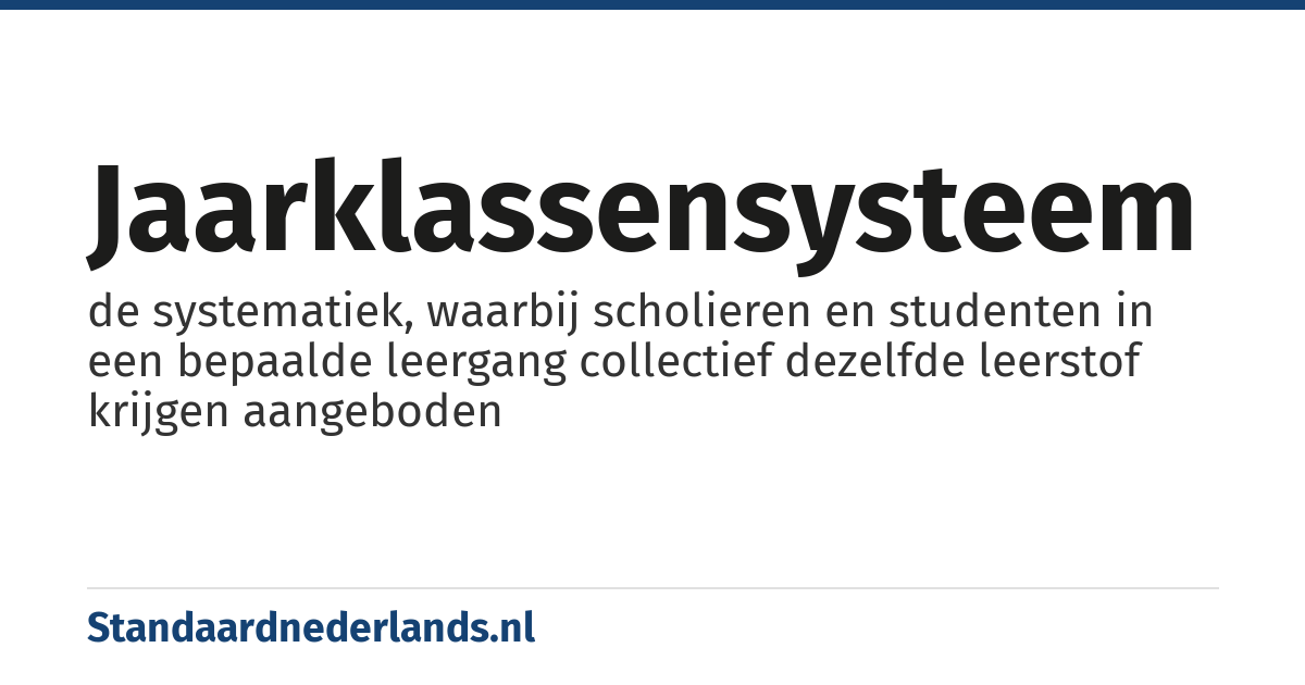 jaarklassensysteem: de systematiek, waarbij scholieren en studenten in een bepaalde leergang collectief dezelfde leerstof krijgen aangeboden