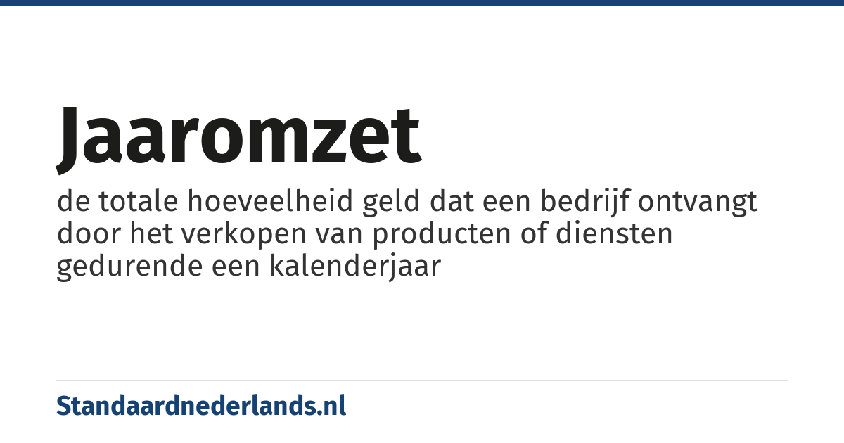 jaaromzet: de totale hoeveelheid geld dat een bedrijf ontvangt door het verkopen van producten of diensten gedurende een kalenderjaar