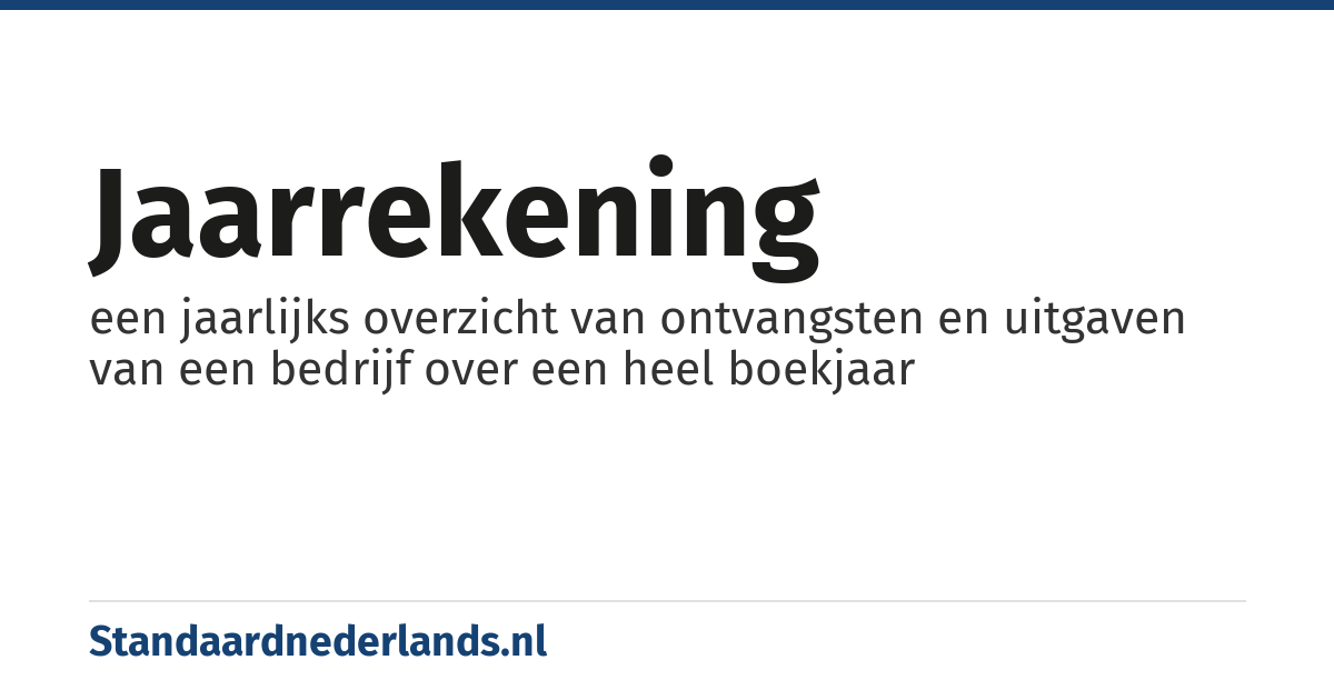 jaarrekening: een jaarlijks overzicht van ontvangsten en uitgaven van een bedrijf over een heel boekjaar
