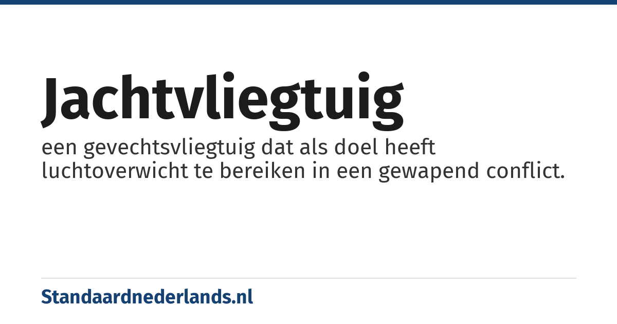 jachtvliegtuig: een gevechtsvliegtuig dat als doel heeft luchtoverwicht te bereiken in een gewapend conflict.