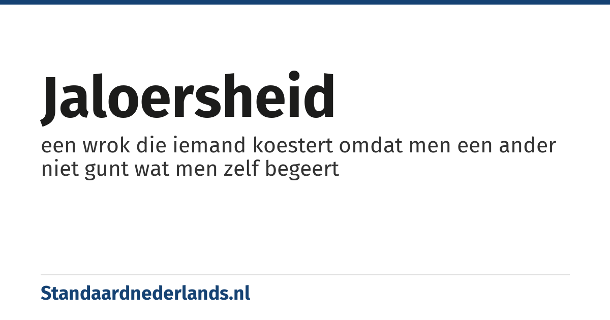 jaloersheid: een wrok die iemand koestert omdat men een ander niet gunt wat men zelf begeert