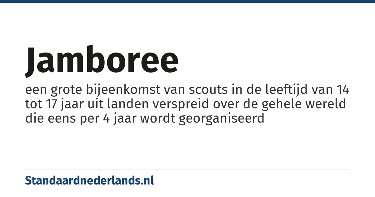 jamboree: een grote bijeenkomst van scouts in de leeftijd van 14 tot 17 jaar uit landen verspreid over de gehele wereld die eens per 4 jaar wordt georganiseerd