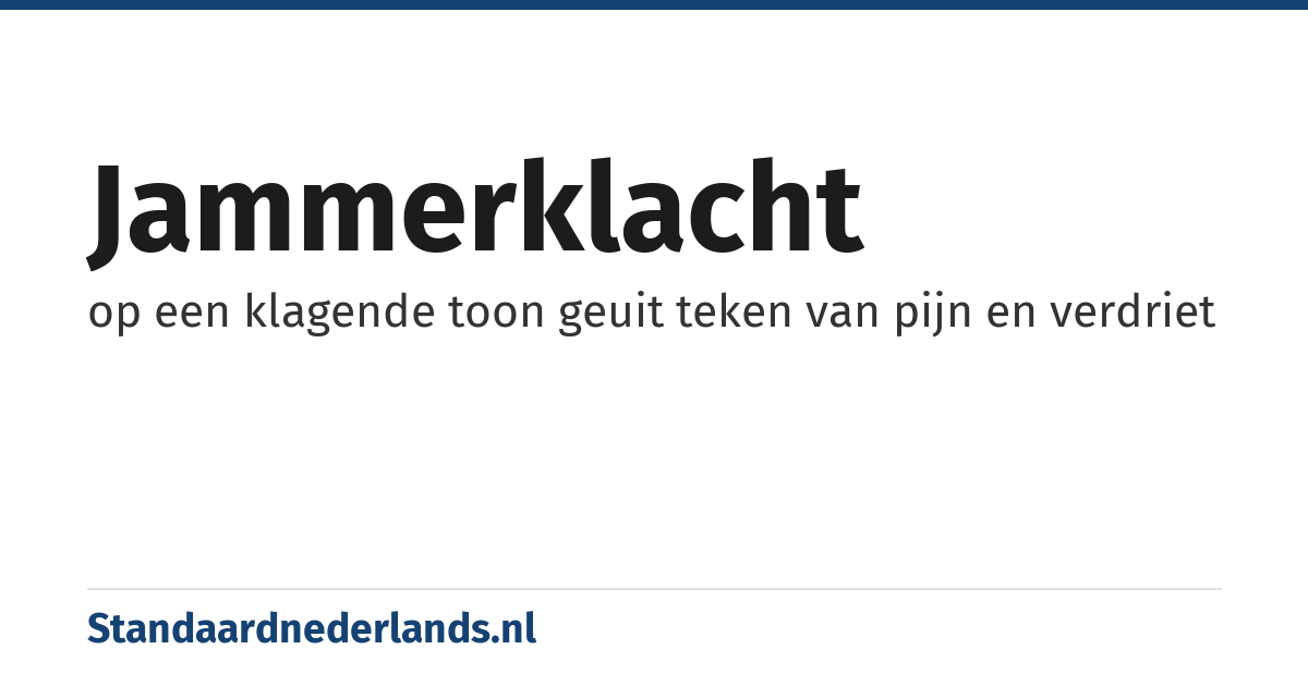 jammerklacht: op een klagende toon geuit teken van pijn en verdriet