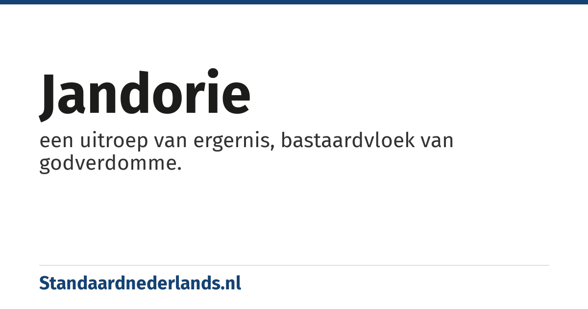 jandorie: een uitroep van ergernis, bastaardvloek van godverdomme.