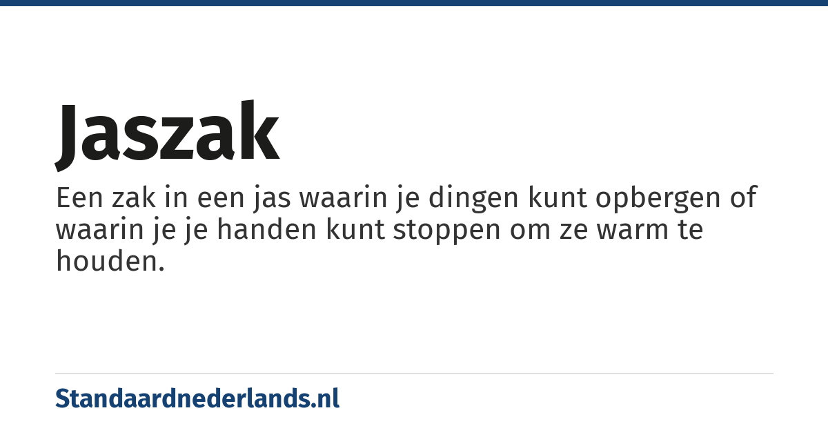 jaszak: Een zak in een jas waarin je dingen kunt opbergen of waarin je je handen kunt stoppen om ze warm te houden.