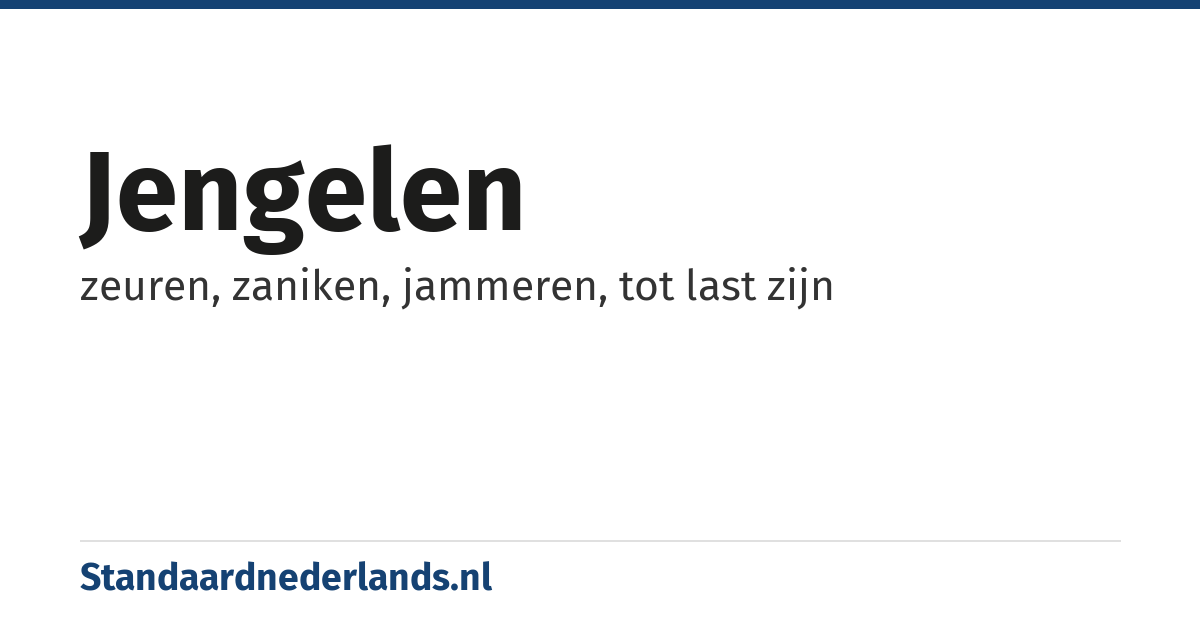 jengelen: zeuren, zaniken, jammeren, tot last zijn