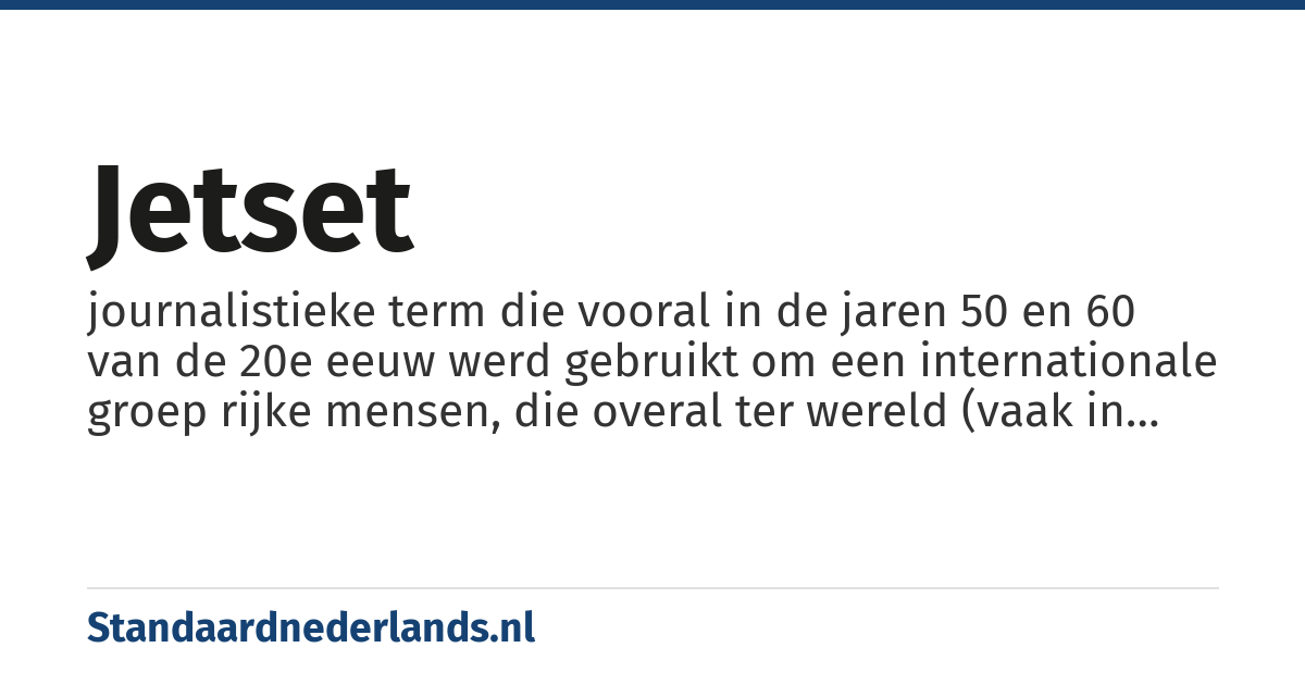 jetset: journalistieke term die vooral in de jaren 50 en 60 van de 20e eeuw werd gebruikt om een internationale groep rijke mensen, die overal ter wereld (vaak in exclusieve oorden) deel namen aan feesten en andere mondaine activiteiten, te omschrijven