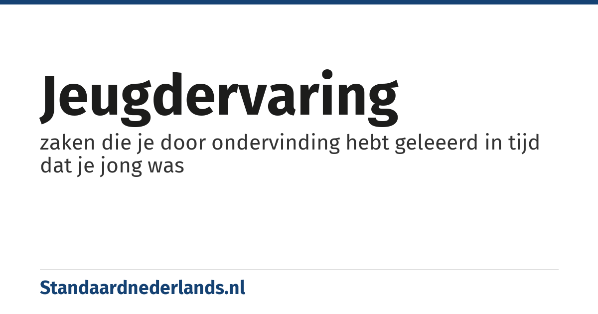 jeugdervaring: zaken die je door ondervinding hebt geleeerd in tijd dat je jong was