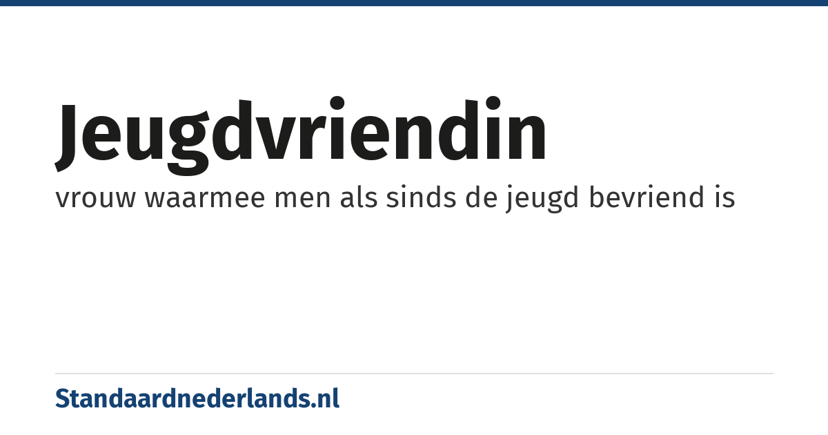 jeugdvriendin: vrouw waarmee men als sinds de jeugd bevriend is
