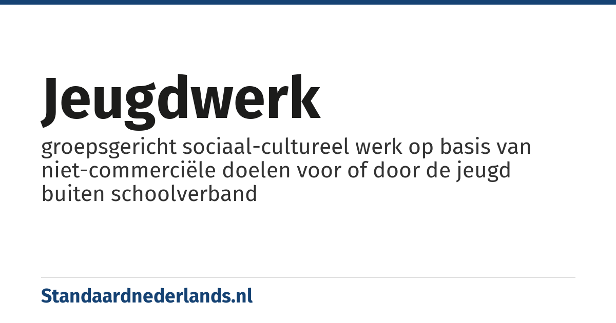jeugdwerk: groepsgericht sociaal-cultureel werk op basis van niet-commerciële doelen voor of door de jeugd buiten schoolverband