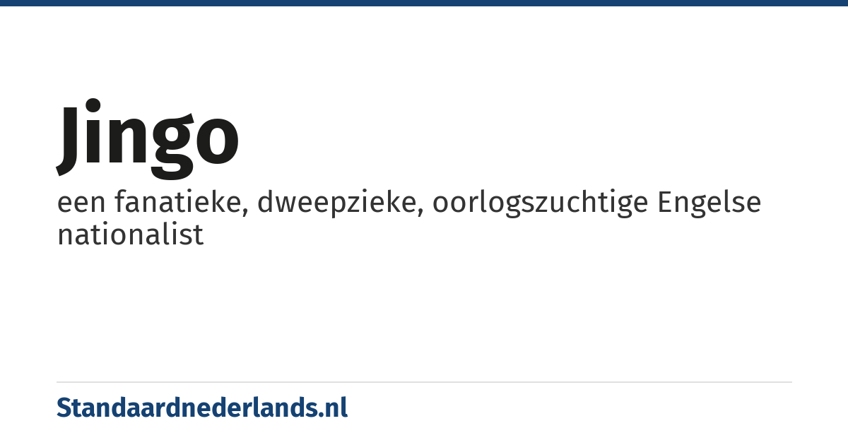 jingo: een fanatieke, dweepzieke, oorlogszuchtige Engelse nationalist