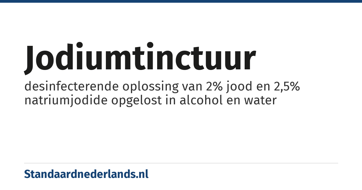jodiumtinctuur: desinfecterende oplossing van 2% jood en 2,5% natriumjodide opgelost in alcohol en water