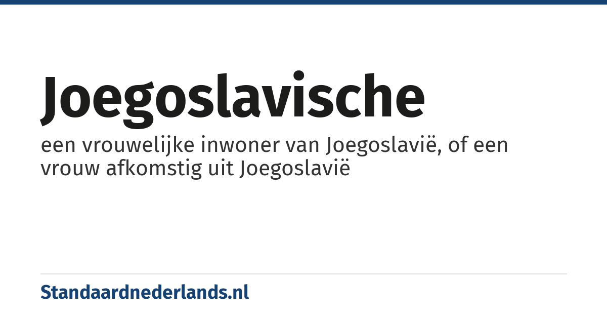 Joegoslavische: een vrouwelijke inwoner van Joegoslavië, of een vrouw afkomstig uit Joegoslavië