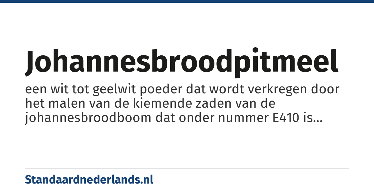 johannesbroodpitmeel: een wit tot geelwit poeder dat wordt verkregen door het malen van de kiemende zaden van de johannesbroodboom dat onder nummer E410 is toegelaten als verdikkingsmiddel in de voedingsindustrie