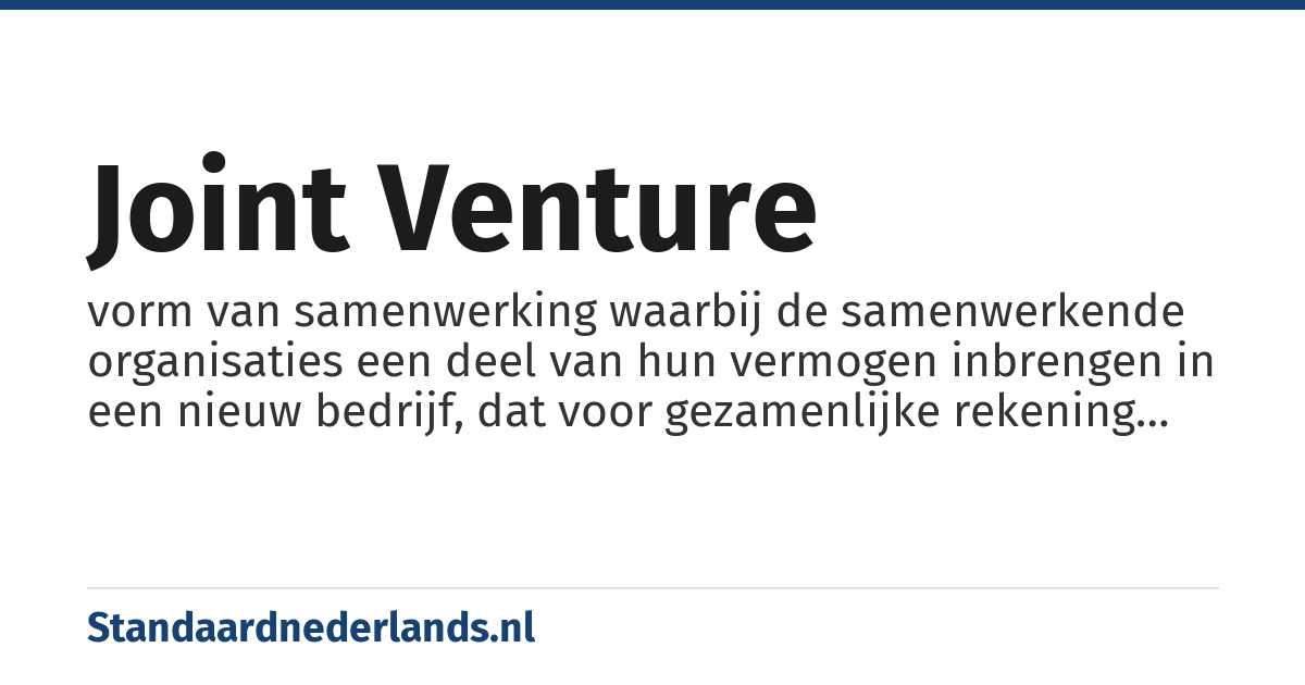 joint venture: vorm van samenwerking waarbij de samenwerkende organisaties een deel van hun vermogen inbrengen in een nieuw bedrijf, dat voor gezamenlijke rekening en risico een project tot ontwikkeling brengt