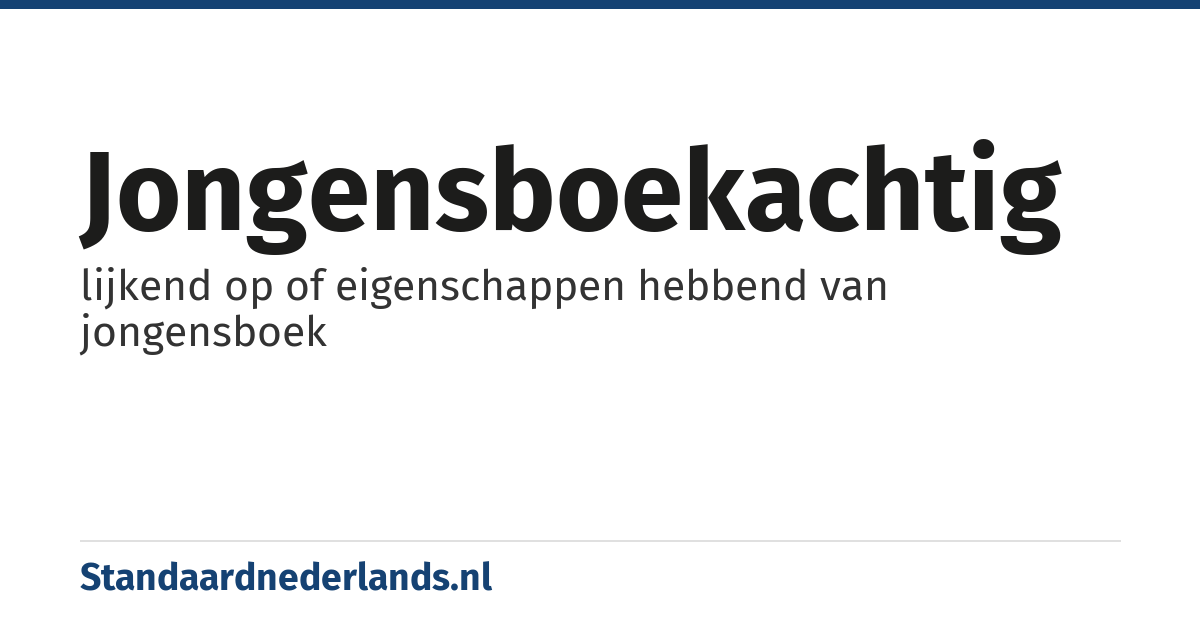 jongensboekachtig: lijkend op of eigenschappen hebbend van jongensboek