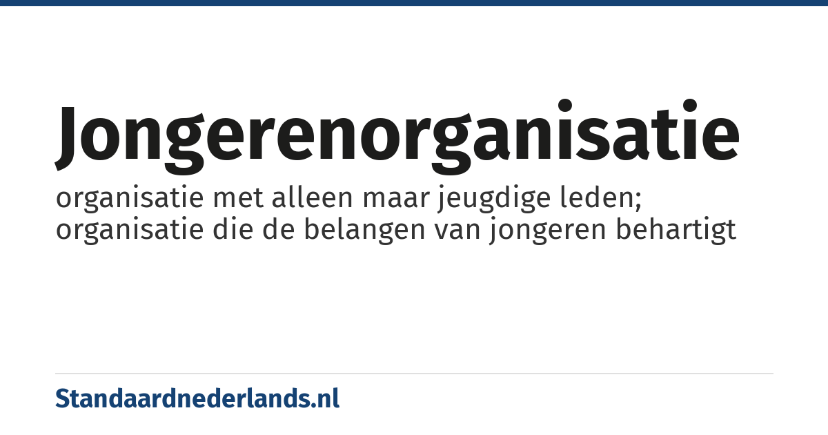 jongerenorganisatie: organisatie met alleen maar jeugdige leden; organisatie die de belangen van jongeren behartigt