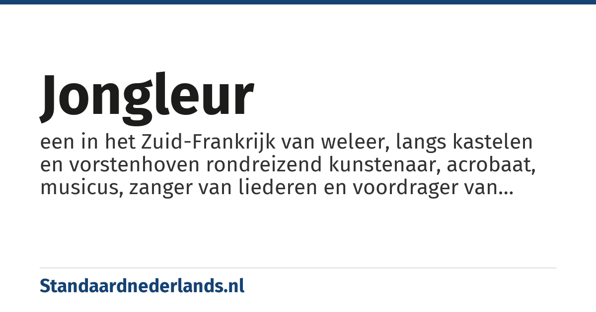 jongleur: een in het Zuid-Frankrijk van weleer, langs kastelen en vorstenhoven rondreizend kunstenaar, acrobaat, musicus, zanger van liederen en voordrager van gedichten, balladen e.d.