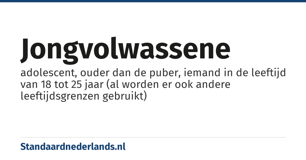 jongvolwassene: adolescent, ouder dan de puber, iemand in de leeftijd van 18 tot 25 jaar (al worden er ook andere leeftijdsgrenzen gebruikt)