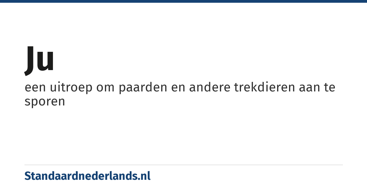 ju: een uitroep om paarden en andere trekdieren aan te sporen