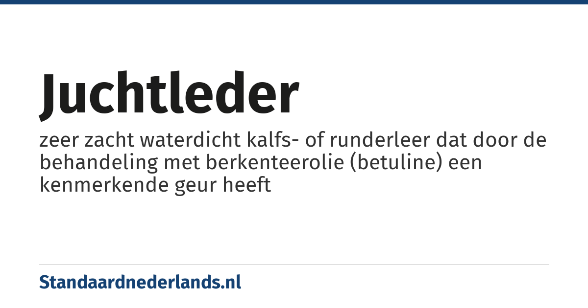 juchtleder: zeer zacht waterdicht kalfs- of runderleer dat door de behandeling met berkenteerolie (betuline) een kenmerkende geur heeft