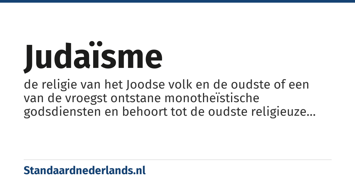 judaïsme: de religie van het Joodse volk en de oudste of een van de vroegst ontstane monotheïstische godsdiensten en behoort tot de oudste religieuze tradities die vandaag de dag nog worden beoefend
