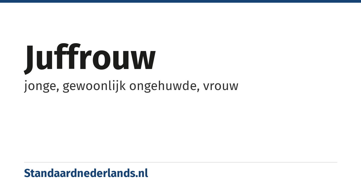 juffrouw: jonge, gewoonlijk ongehuwde, vrouw