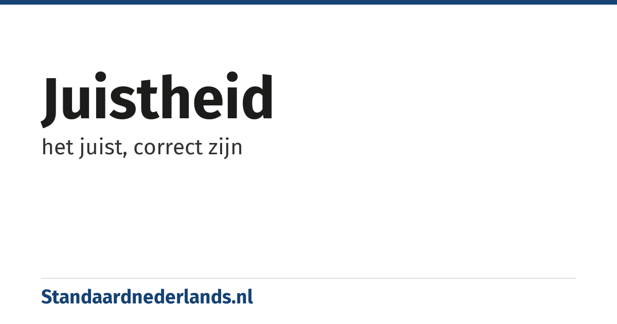 juistheid: het juist, correct zijn