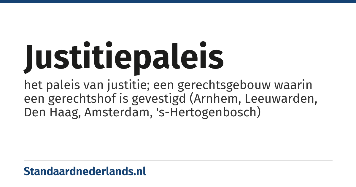justitiepaleis: het paleis van justitie; een gerechtsgebouw waarin een gerechtshof is gevestigd (Arnhem, Leeuwarden, Den Haag, Amsterdam, 's-Hertogenbosch)