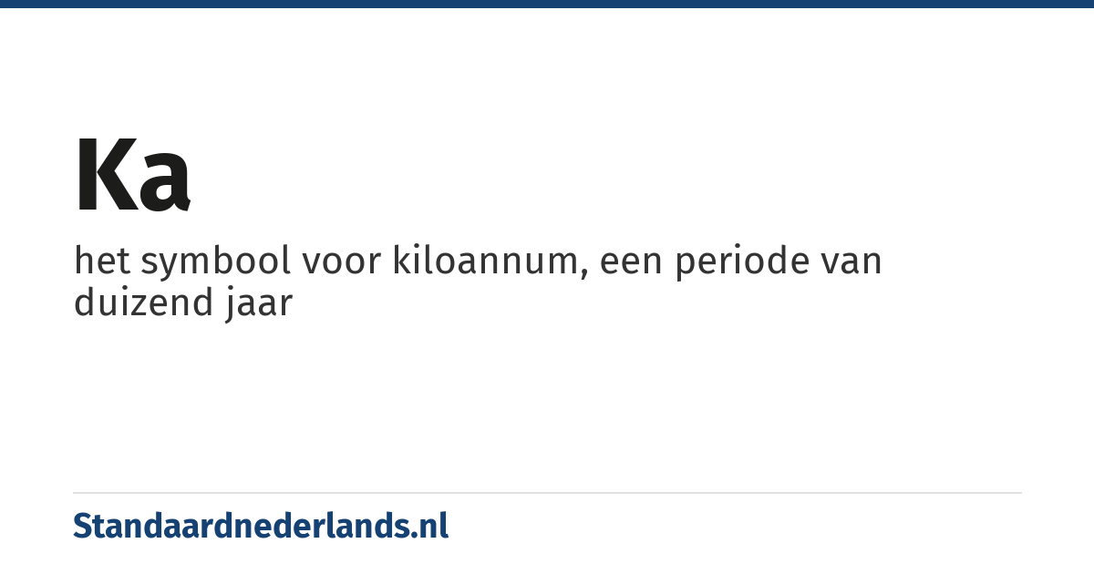ka: het symbool voor kiloannum, een periode van duizend jaar