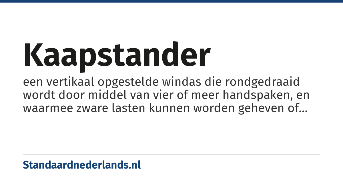 kaapstander: een vertikaal opgestelde windas die rondgedraaid wordt door middel van vier of meer handspaken, en waarmee zware lasten kunnen worden geheven of verplaatst