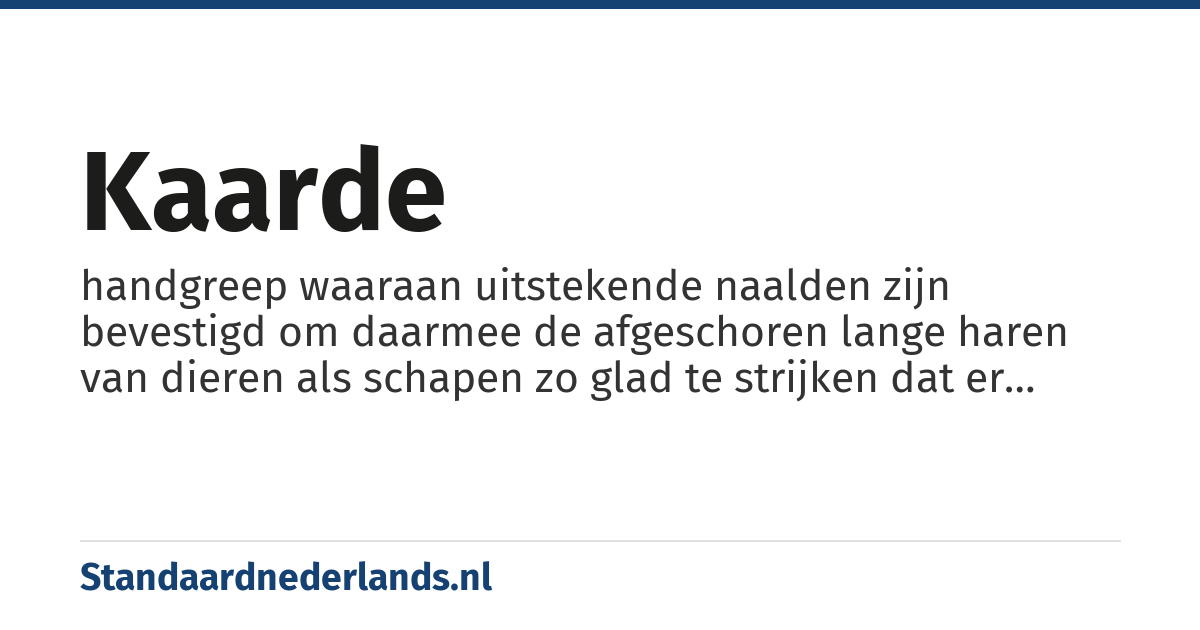 kaarde: handgreep waaraan uitstekende naalden zijn bevestigd om daarmee de afgeschoren lange haren van dieren als schapen zo glad te strijken dat er draad van kan worden gesponnen