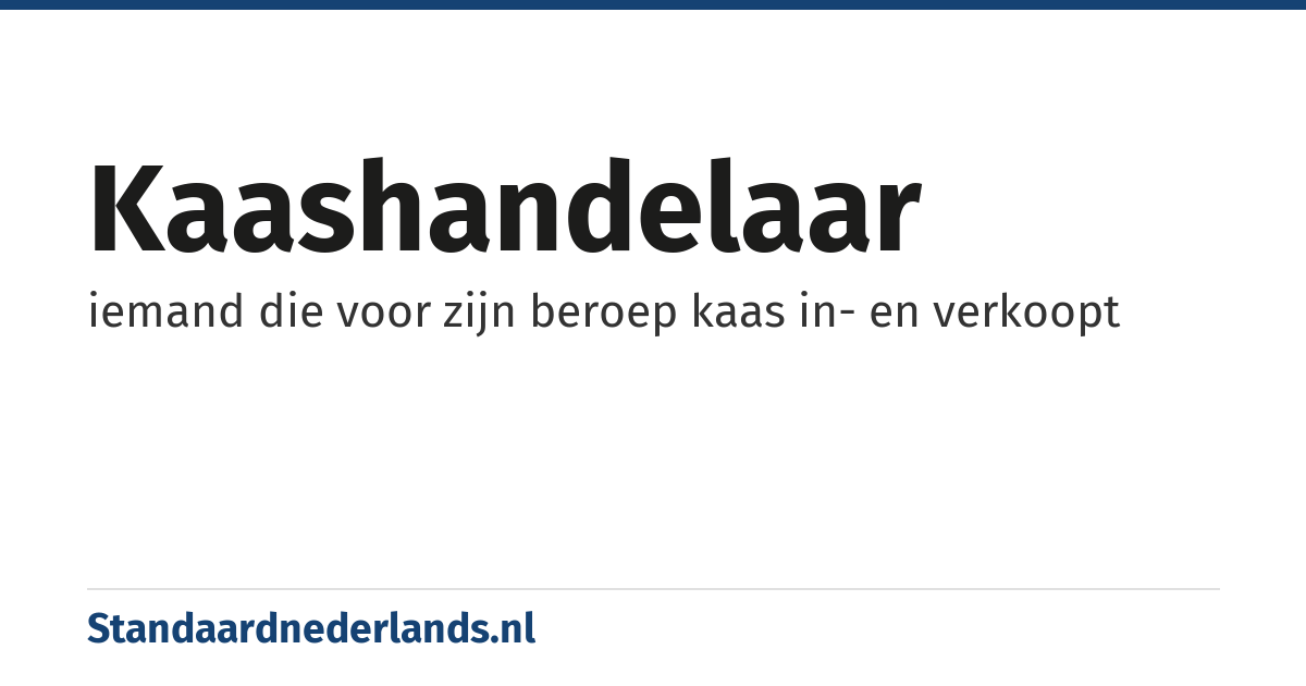 kaashandelaar: iemand die voor zijn beroep kaas in- en verkoopt