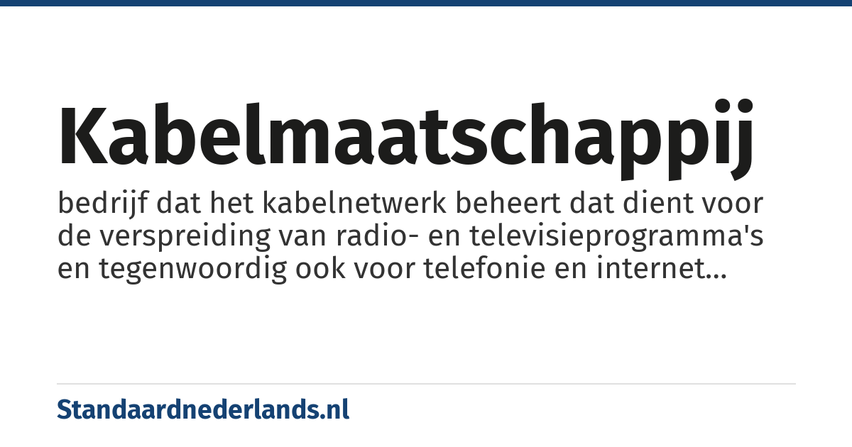 kabelmaatschappij: bedrijf dat het kabelnetwerk beheert dat dient voor de verspreiding van radio- en televisieprogramma's en tegenwoordig ook voor telefonie en internet wordt gebruikt