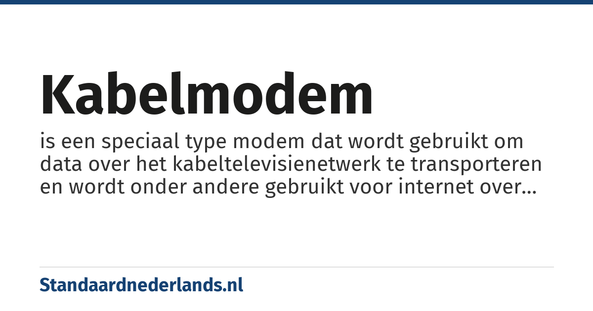 kabelmodem: is een speciaal type modem dat wordt gebruikt om data over het kabeltelevisienetwerk te transporteren en wordt onder andere gebruikt voor internet over de coaxkabel