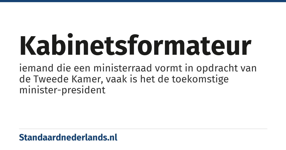 kabinetsformateur: iemand die een ministerraad vormt in opdracht van de Tweede Kamer, vaak is het de toekomstige minister-president