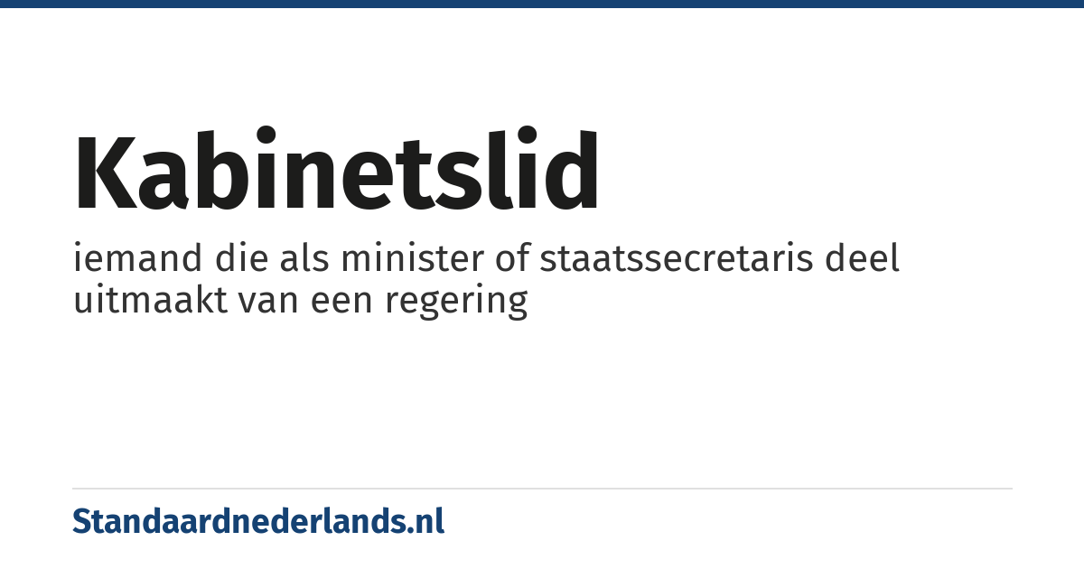 kabinetslid: iemand die als minister of staatssecretaris deel uitmaakt van een regering