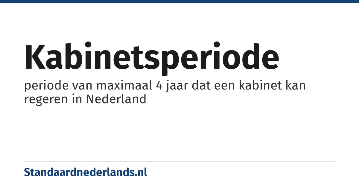 kabinetsperiode: periode van maximaal 4 jaar dat een kabinet kan regeren in Nederland