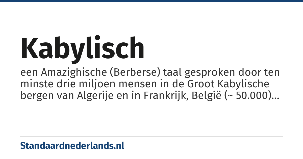 Kabylisch: een Amazighische (Berberse) taal gesproken door ten minste drie miljoen mensen in de Groot Kabylische bergen van Algerije en in Frankrijk, België (~ 50.000) en Nederland