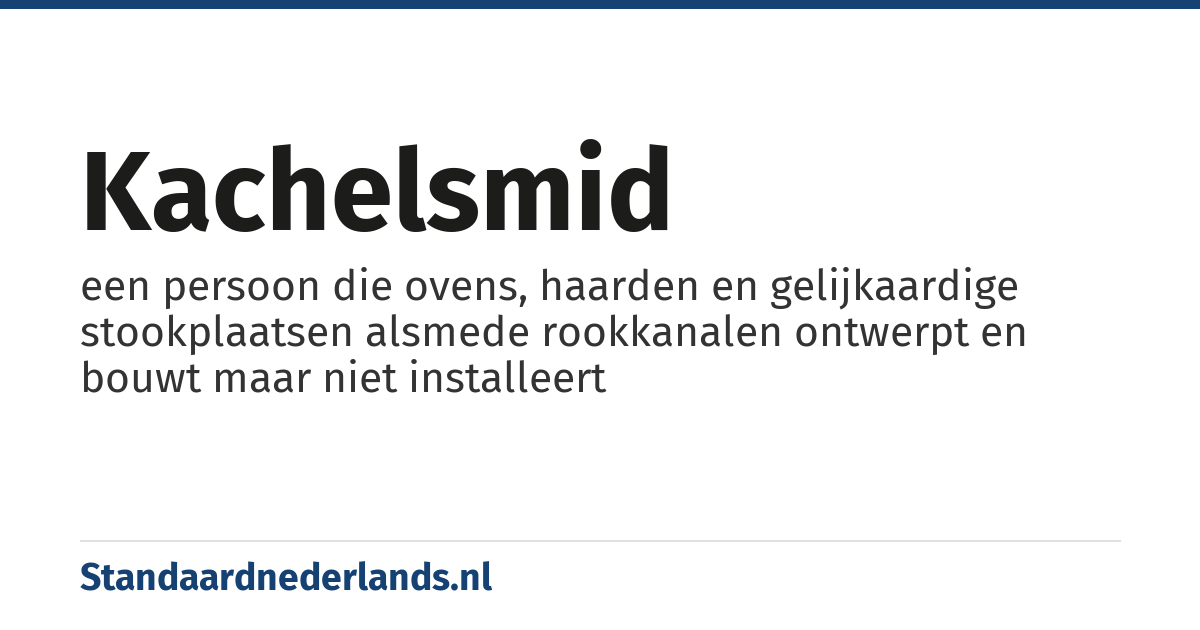 kachelsmid: een persoon die ovens, haarden en gelijkaardige stookplaatsen alsmede rookkanalen ontwerpt en bouwt maar niet installeert