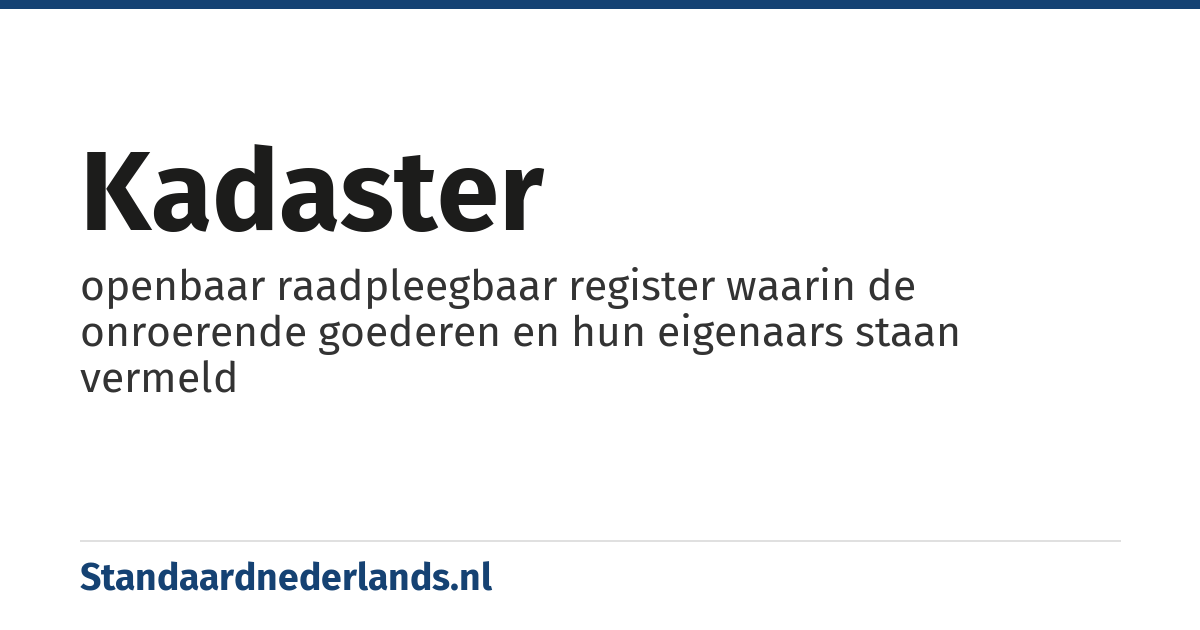kadaster: openbaar raadpleegbaar register waarin de onroerende goederen en hun eigenaars staan vermeld
