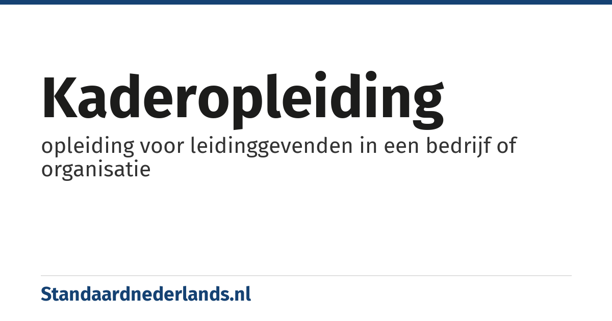 kaderopleiding: opleiding voor leidinggevenden in een bedrijf of organisatie