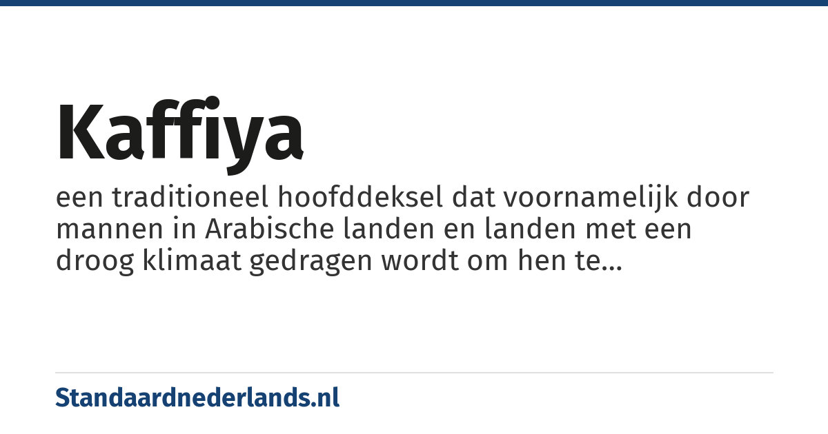kaffiya: een traditioneel hoofddeksel dat voornamelijk door mannen in Arabische landen en landen met een droog klimaat gedragen wordt om hen te beschermen tegen kou, zon, stof en zand
