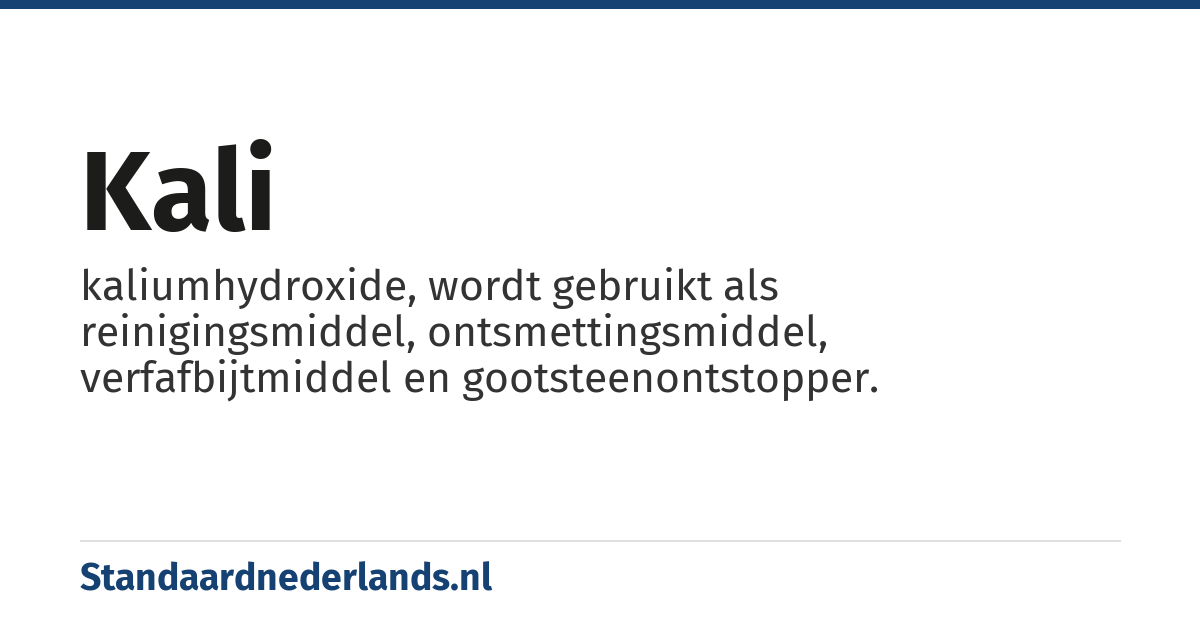 kali: kaliumhydroxide, wordt gebruikt als reinigingsmiddel, ontsmettingsmiddel, verfafbijtmiddel en gootsteenontstopper.