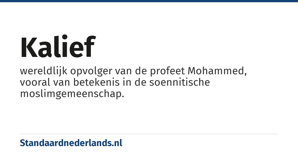 kalief: wereldlijk opvolger van de profeet Mohammed, vooral van betekenis in de soennitische moslimgemeenschap.