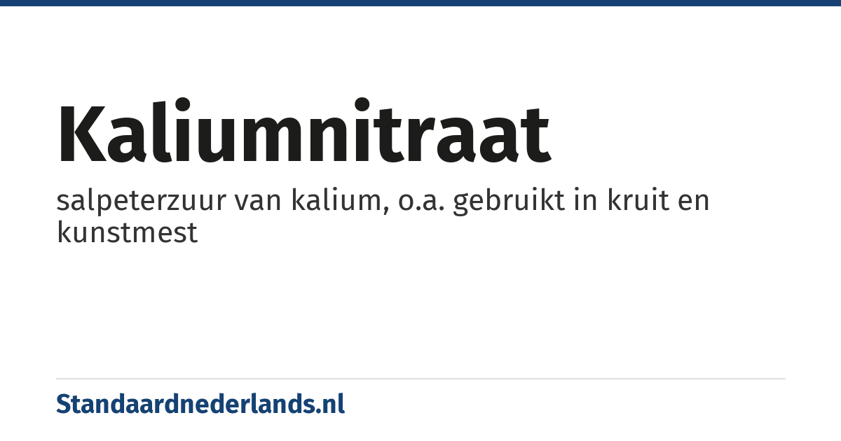 kaliumnitraat: salpeterzuur van kalium, o.a. gebruikt in kruit en kunstmest