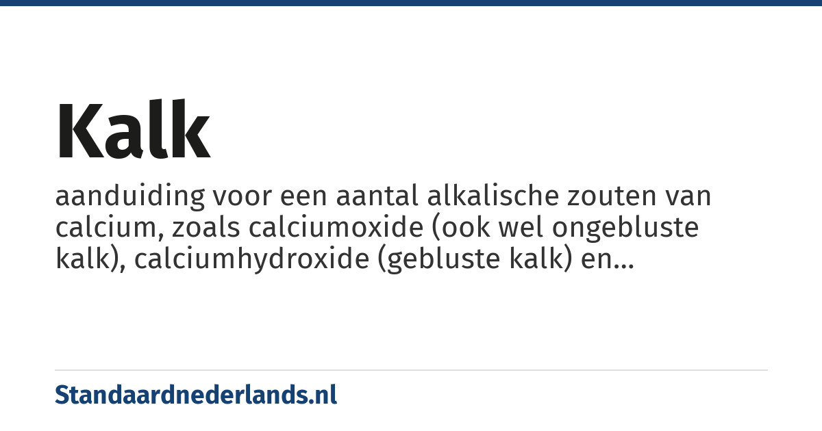 kalk: aanduiding voor een aantal alkalische zouten van calcium, zoals calciumoxide (ook wel ongebluste kalk), calciumhydroxide (gebluste kalk) en calciumcarbonaat en calciumwaterstofcarbonaat