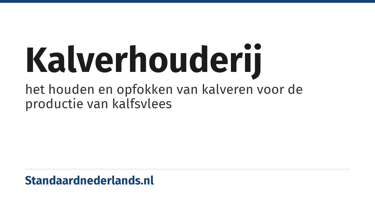kalverhouderij: het houden en opfokken van kalveren voor de productie van kalfsvlees